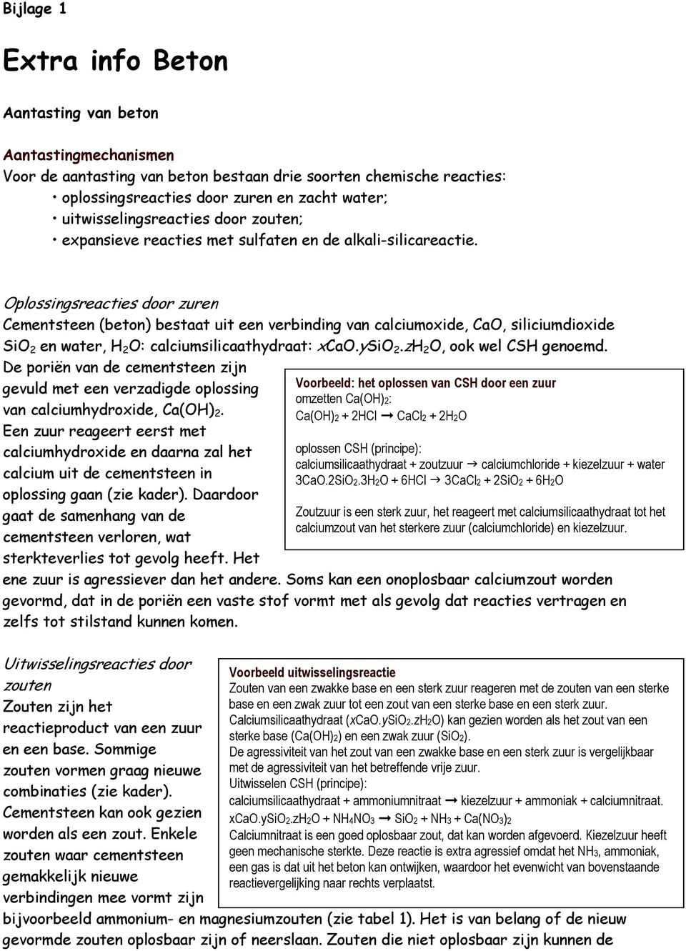 Oplossingsreacties door zuren Cementsteen (beton) bestaat uit een verbinding van calciumoxide, CaO, siliciumdioxide SiO 2 en water, H 2 O: calciumsilicaathydraat: xcao.ysio 2.