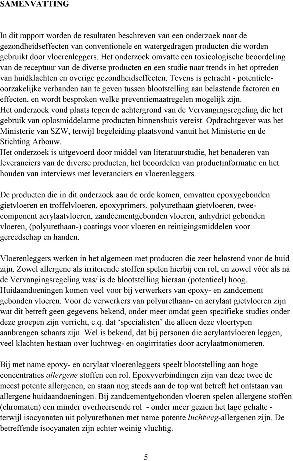 Tevens is getracht - potentieleoorzakelijke verbanden aan te geven tussen blootstelling aan belastende factoren en effecten, en wordt besproken welke preventiemaatregelen mogelijk zijn.