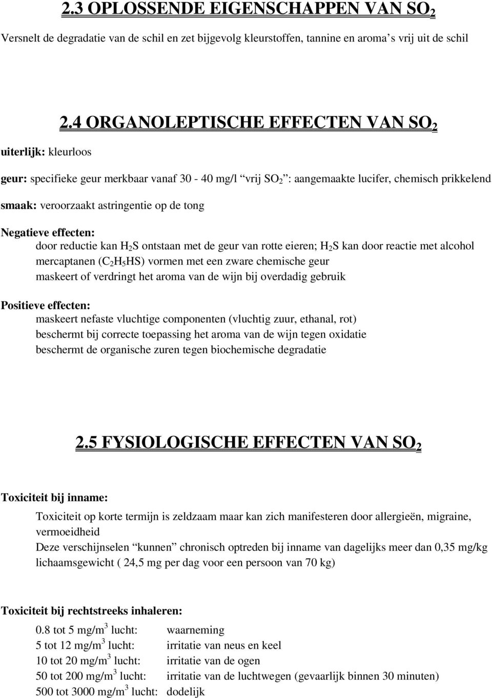 door reductie kan H 2 S ontstaan met de geur van rotte eieren; H 2 S kan door reactie met alcohol mercaptanen (C 2 H 5 HS) vormen met een zware chemische geur maskeert of verdringt het aroma van de