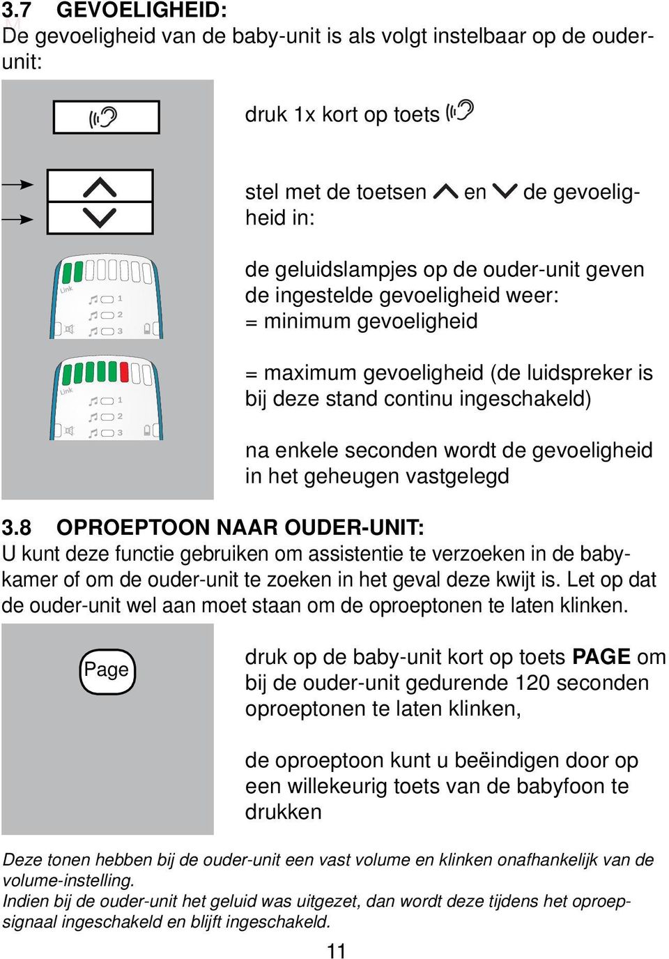 vastgelegd 3.8 OPROEPTOON NAAR OUDER-UNIT: U kunt deze functie gebruiken om assistentie te verzoeken in de babykamer of om de ouder-unit te zoeken in het geval deze kwijt is.