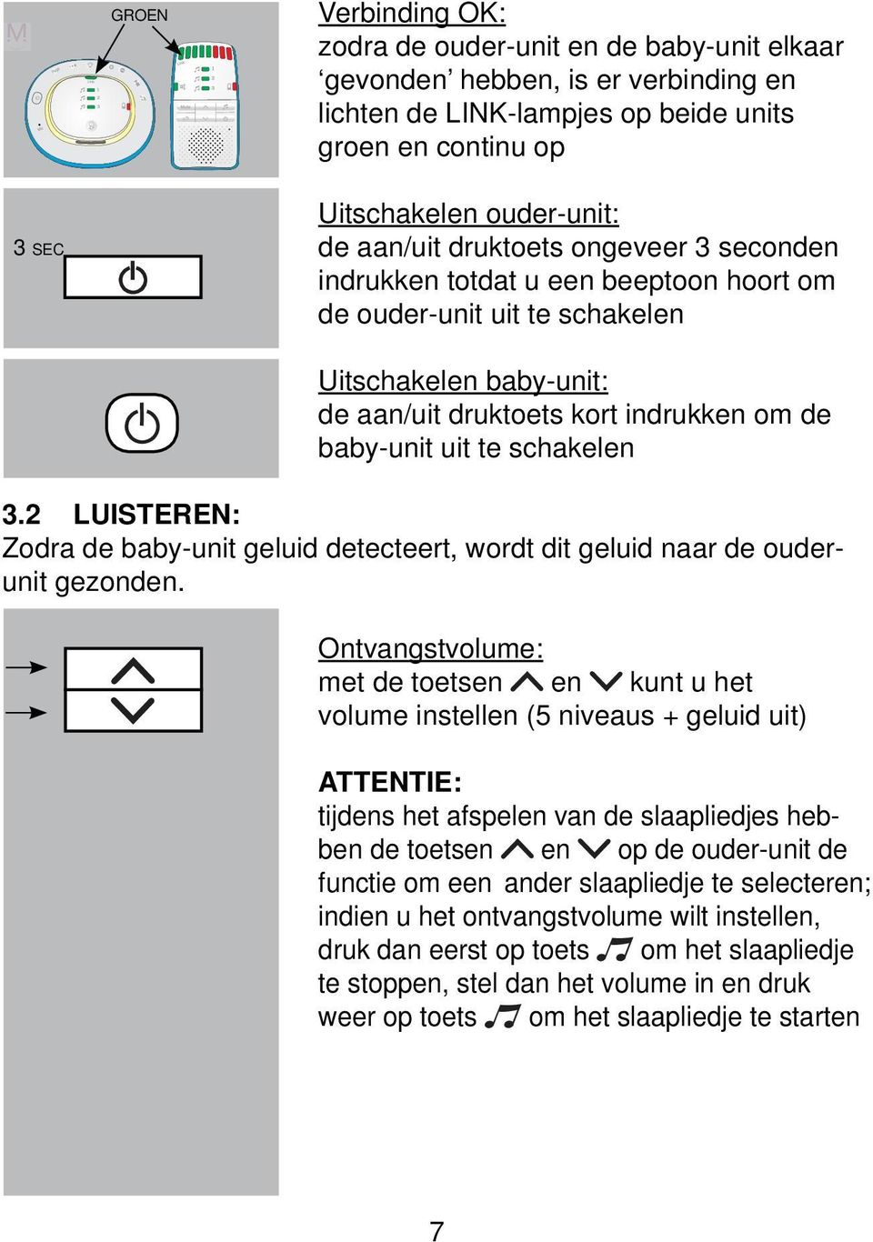 schakelen 3.2 LUISTEREN: Zodra de baby-unit geluid detecteert, wordt dit geluid naar de ouderunit gezonden.