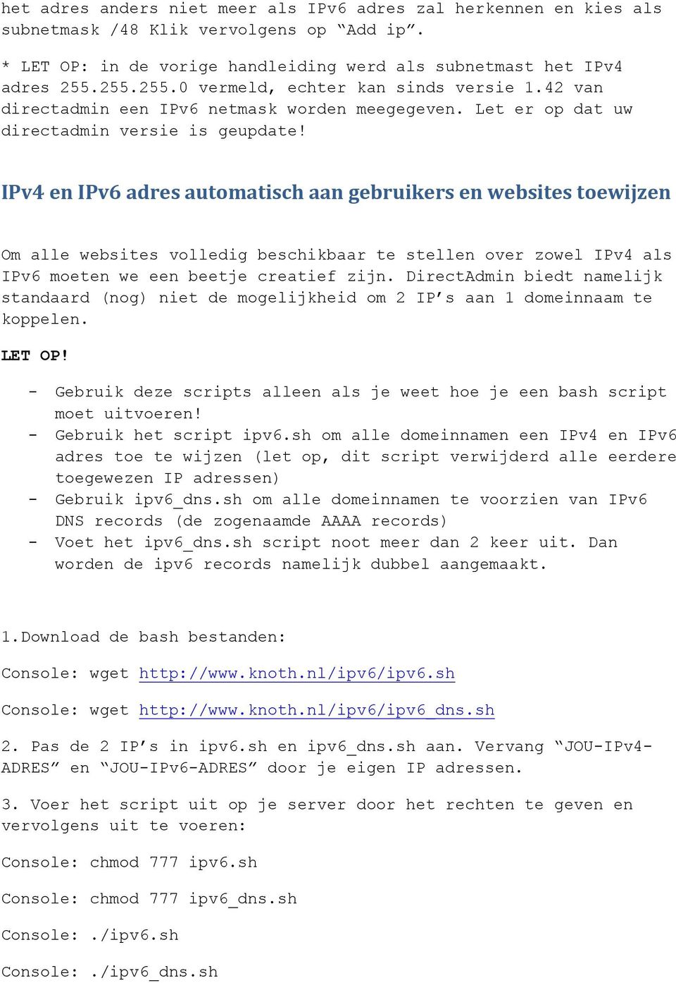 IPv4 en IPv6 adres automatisch aan gebruikers en websites toewijzen Om alle websites volledig beschikbaar te stellen over zowel IPv4 als IPv6 moeten we een beetje creatief zijn.
