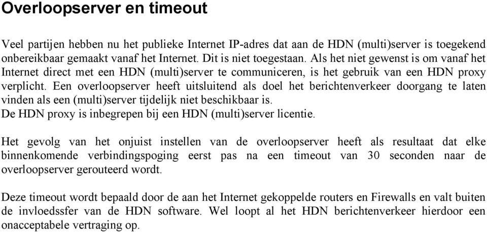 Een overloopserver heeft uitsluitend als doel het berichtenverkeer doorgang te laten vinden als een (multi)server tijdelijk niet beschikbaar is.