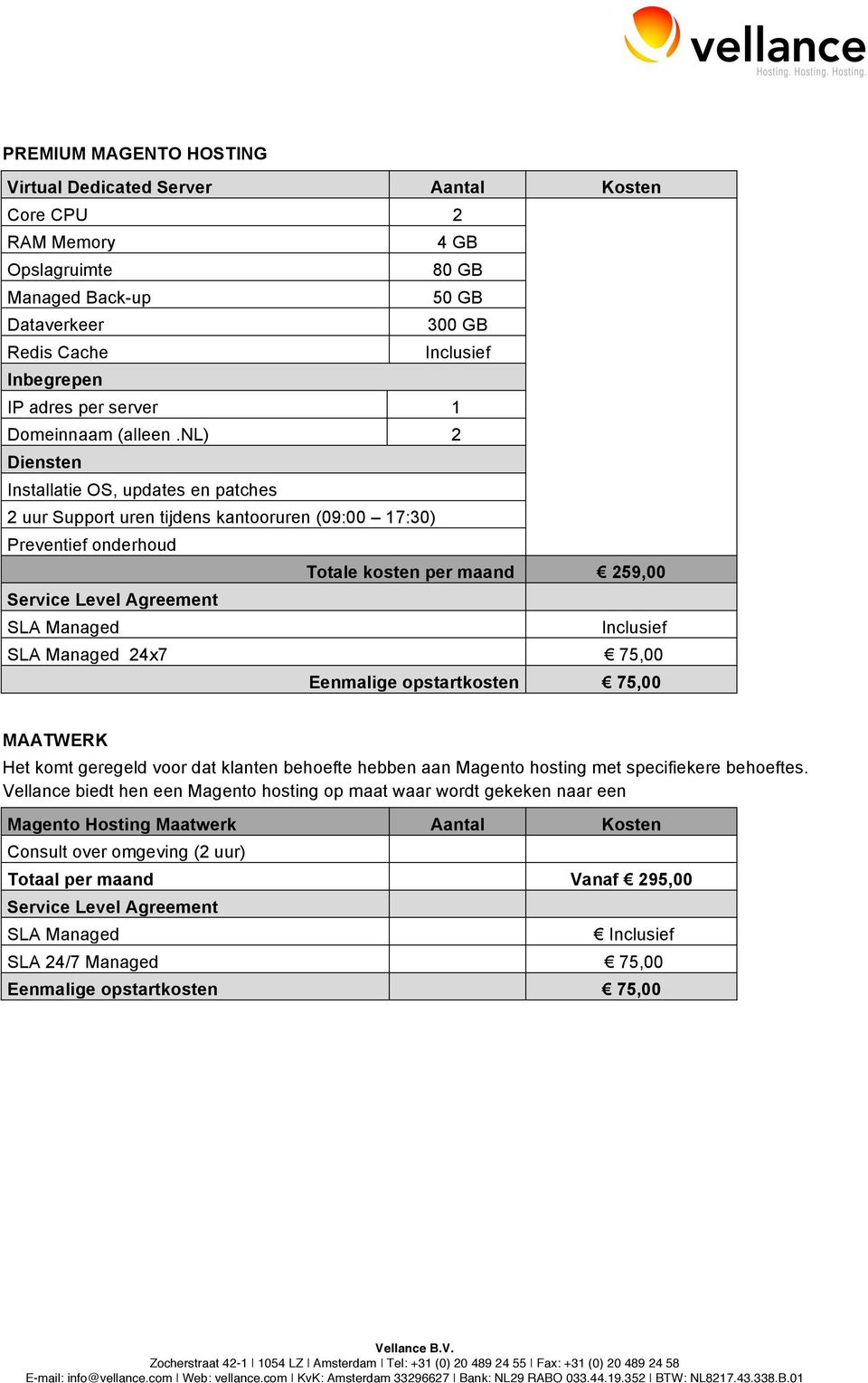 nl) 2 Diensten Installatie OS, updates en patches 2 uur Support uren tijdens kantooruren (09:00 17:30) Preventief onderhoud Totale kosten per maand 259,00 24x7 75,00