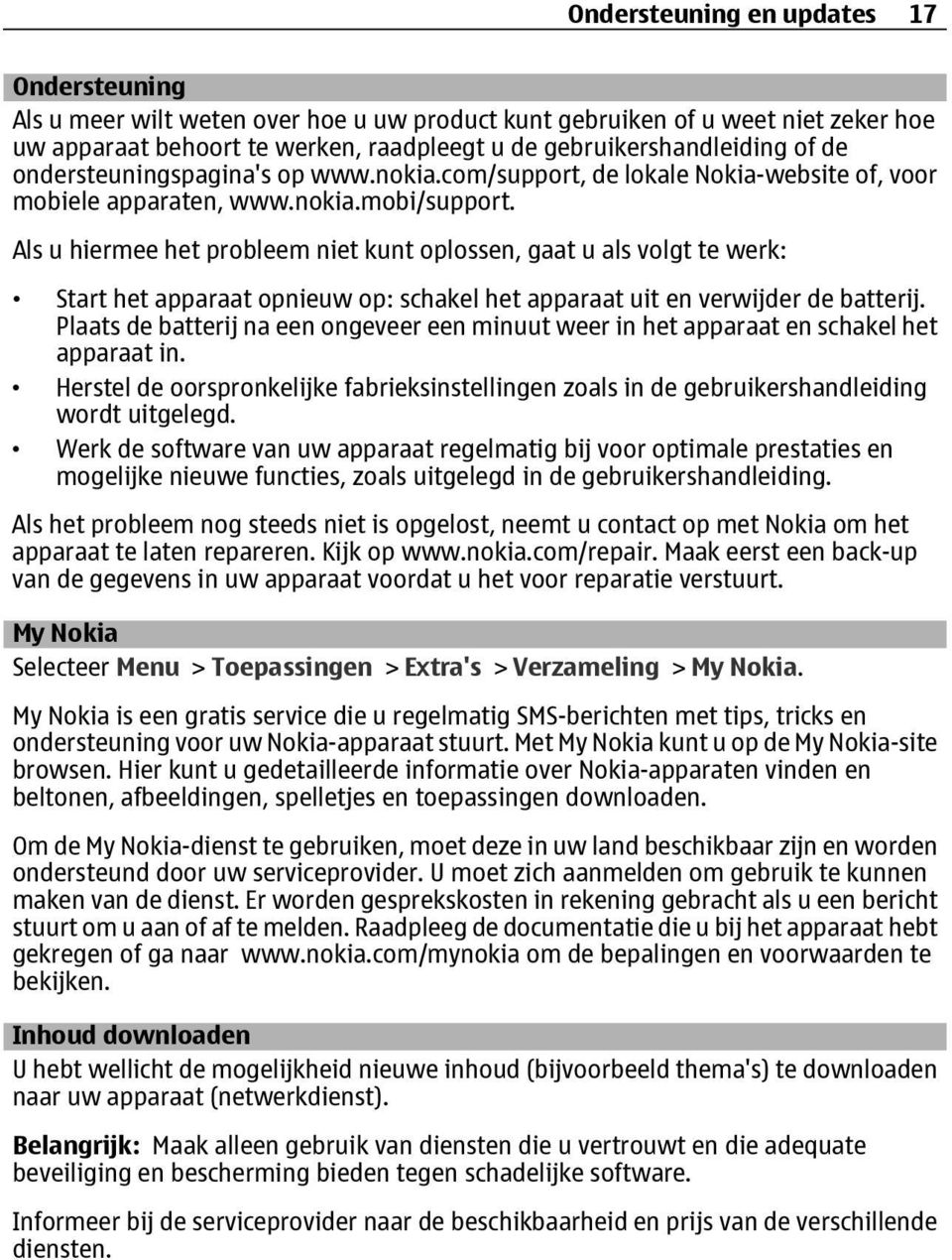 Als u hiermee het probleem niet kunt oplossen, gaat u als volgt te werk: Start het apparaat opnieuw op: schakel het apparaat uit en verwijder de batterij.