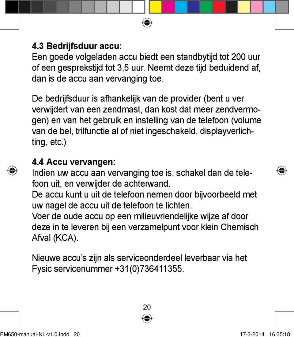 trilfunctie al of niet ingeschakeld, displayverlichting, etc.) 4.4 Accu vervangen: Indien uw accu aan vervanging toe is, schakel dan de telefoon uit, en verwijder de achterwand.