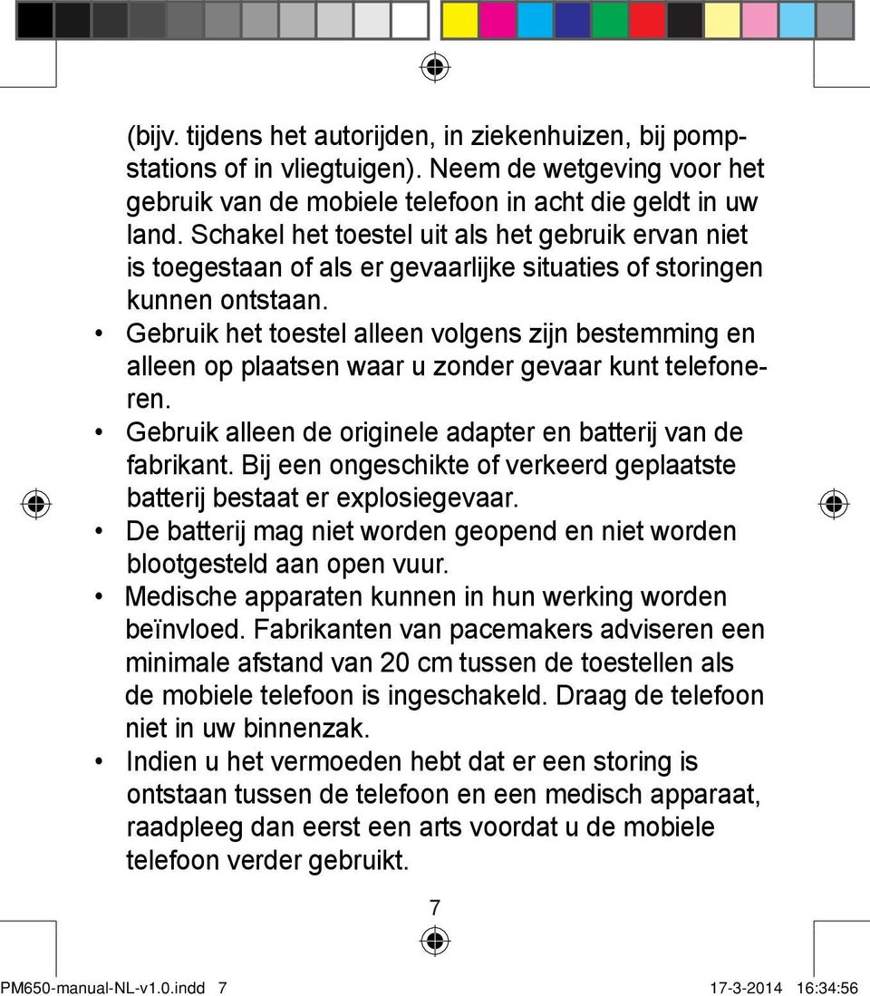 Gebruik het toestel alleen volgens zijn bestemming en alleen op plaatsen waar u zonder gevaar kunt telefoneren. Gebruik alleen de originele adapter en batterij van de fabrikant.