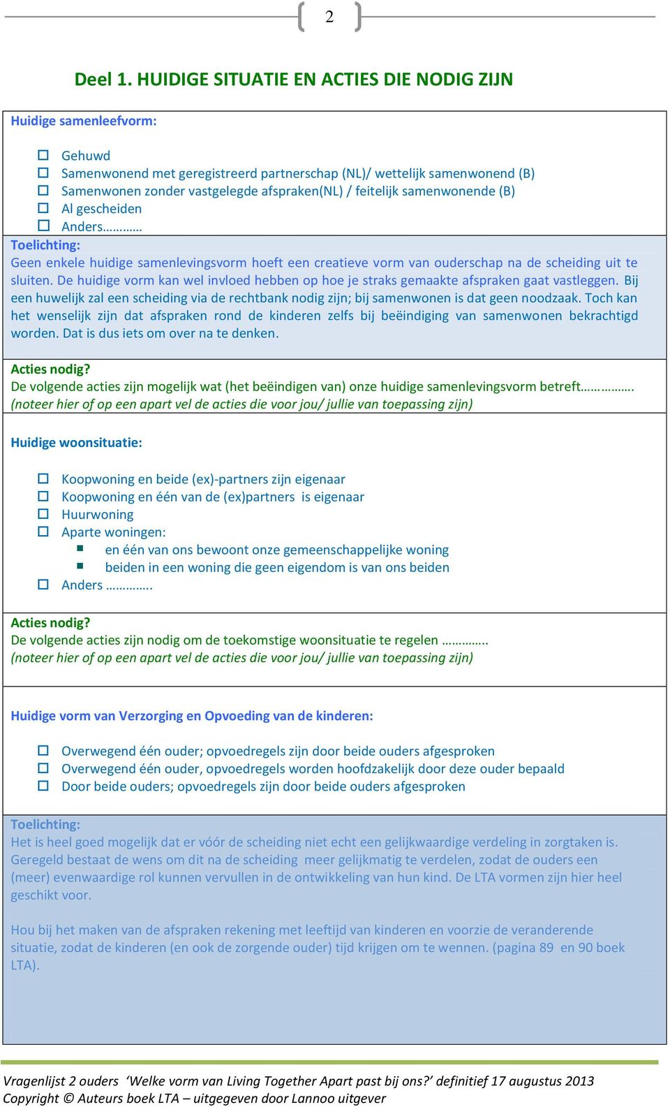 feitelijk samenwonende (B) Al gescheiden Anders Toelichting: Geen enkele huidige samenlevingsvorm hoeft een creatieve vorm van ouderschap na de scheiding uit te sluiten.