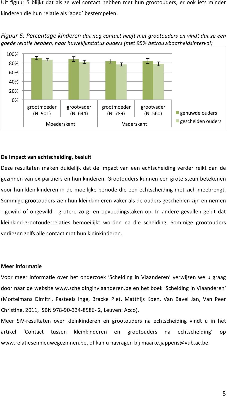 (N=789) (N=560) De impact van echtscheiding, besluit Deze resultaten maken duidelijk dat de impact van een echtscheiding verder reikt dan de gezinnen van ex- partners en hun kinderen.