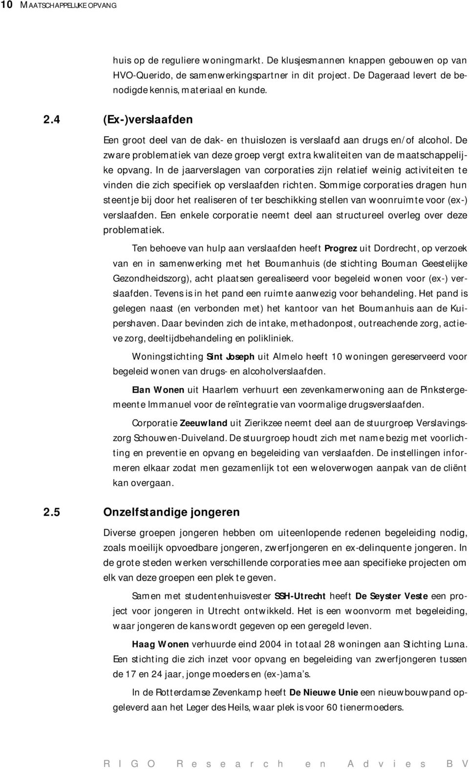 De zware problematiek van deze groep vergt extra kwaliteiten van de maatschappelijke opvang.