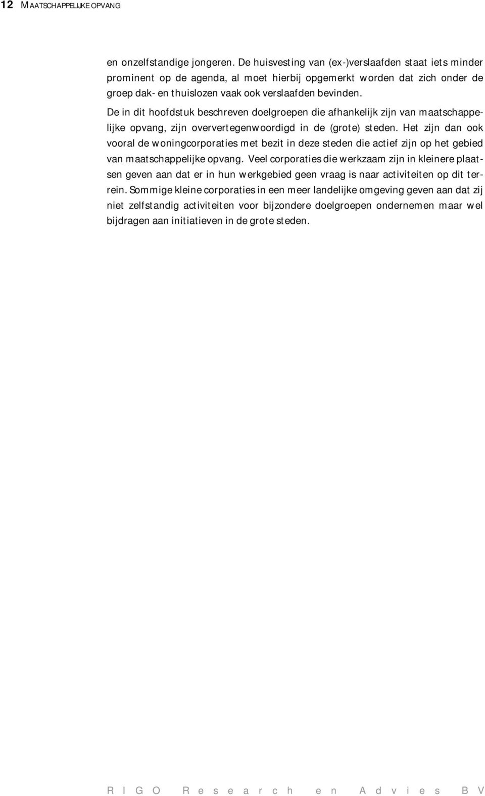 De in dit hoofdstuk beschreven doelgroepen die afhankelijk zijn van maatschappelijke opvang, zijn oververtegenwoordigd in de (grote) steden.