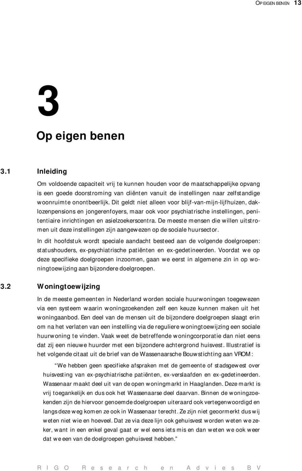 Dit geldt niet alleen voor blijf-van-mijn-lijfhuizen, daklozenpensions en jongerenfoyers, maar ook voor psychiatrische instellingen, penitentiaire inrichtingen en asielzoekerscentra.