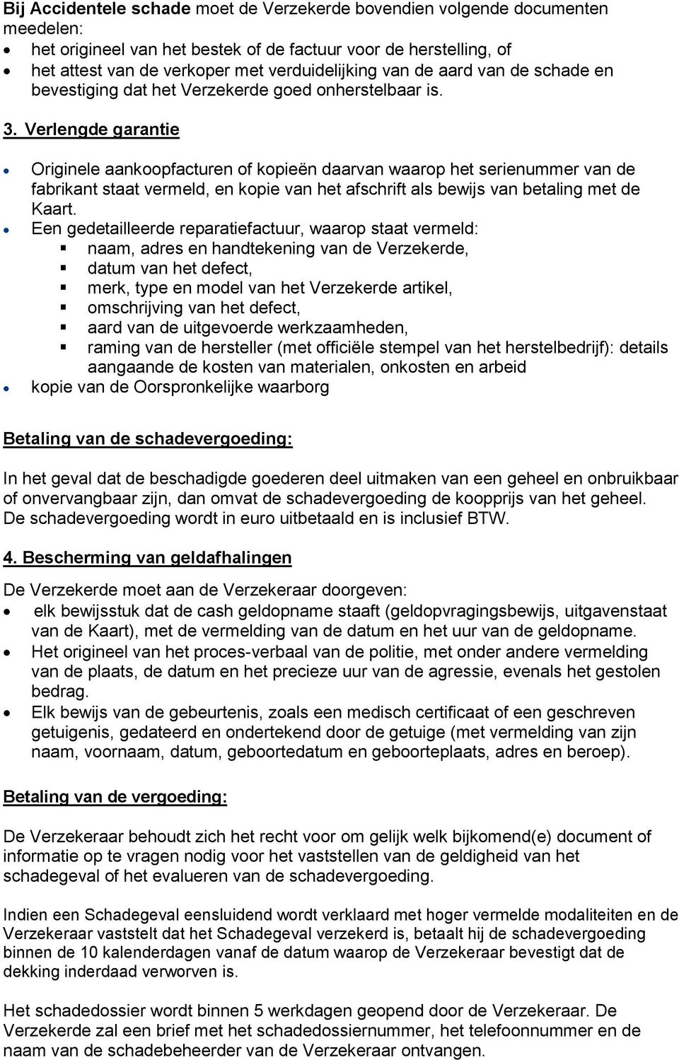 Verlengde garantie Originele aankoopfacturen of kopieën daarvan waarop het serienummer van de fabrikant staat vermeld, en kopie van het afschrift als bewijs van betaling met de Kaart.