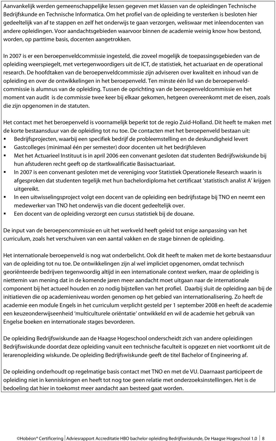 Voor aandachtsgebieden waarvoor binnen de academie weinig know how bestond, worden, op parttime basis, docenten aangetrokken.