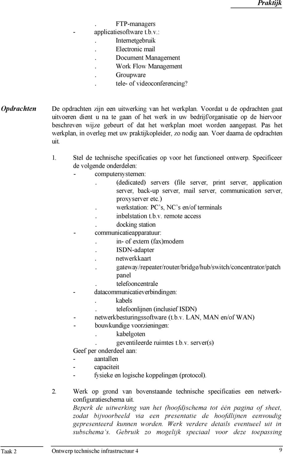 Voordat u de opdrachten gaat uitvoeren dient u na te gaan of het werk in uw bedrijf/organisatie op de hiervoor beschreven wijze gebeurt of dat het werkplan moet worden aangepast.