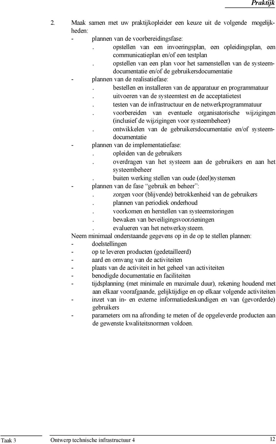 opstellen van een plan voor het samenstellen van de systeemdocumentatie en/of de gebruikersdocumentatie - plannen van de realisatiefase:. bestellen en installeren van de apparatuur en programmatuur.