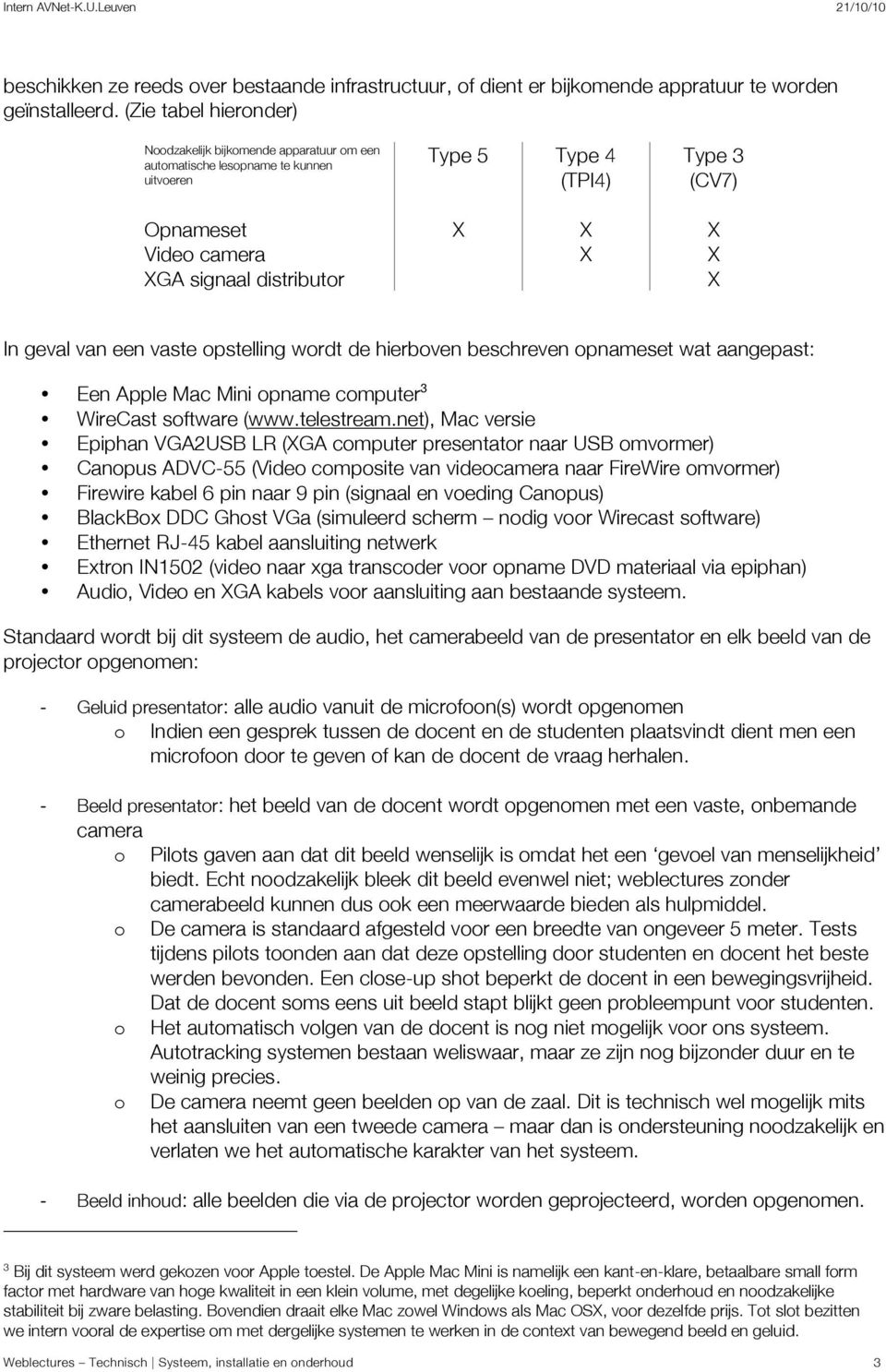 In geval van een vaste opstelling wordt de hierboven beschreven opnameset wat aangepast: Een Apple Mac Mini opname computer 3 WireCast software (www.telestream.