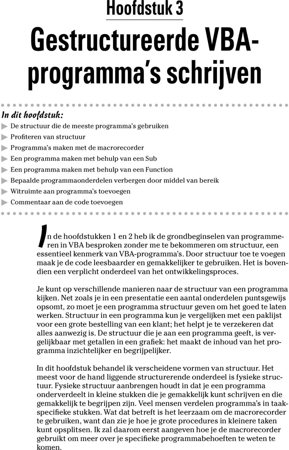 toevoegen In de hoofdstukken 1 en 2 heb ik de grondbeginselen van programmeren in VBA besproken zonder me te bekommeren om structuur, een essentieel kenmerk van VBA-programma s.