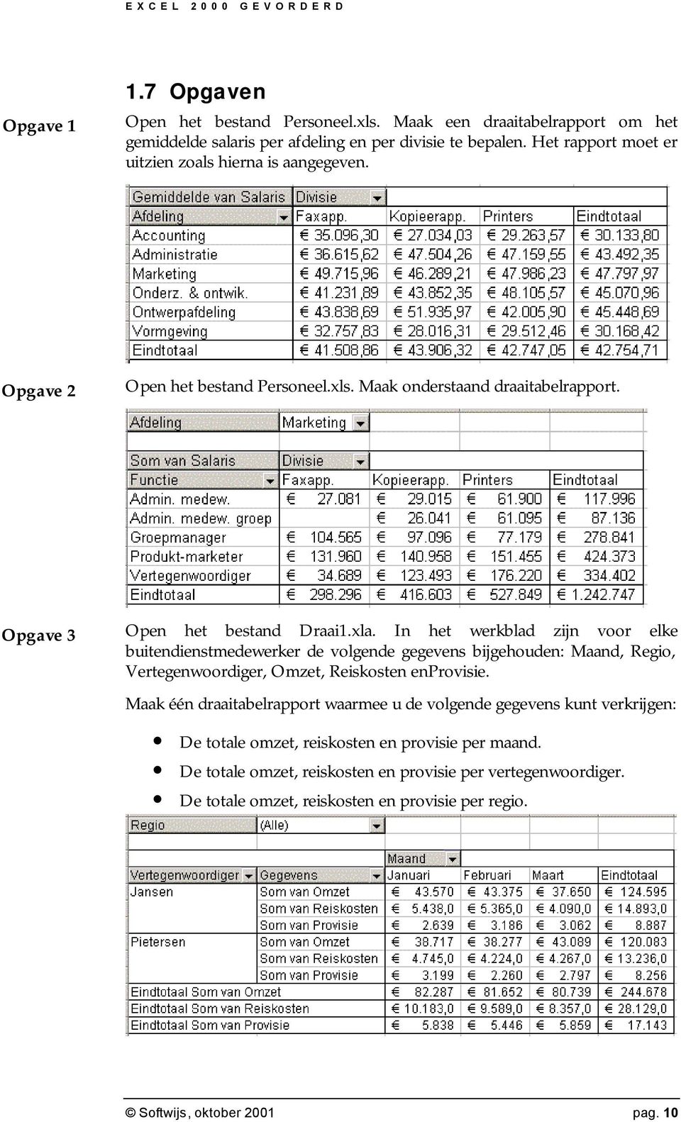 In het werkblad zijn voor elke buitendienstmedewerker de volgende gegevens bijgehouden: Maand, Regio, Vertegenwoordiger, Omzet, Reiskosten enprovisie.