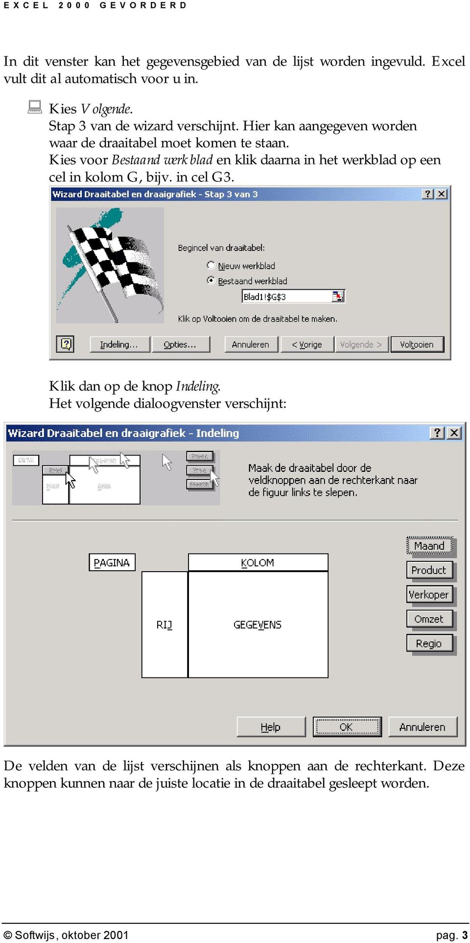 Kies voor Bestaand werkblad en klik daarna in het werkblad op een cel in kolom G, bijv. in cel G3. Klik dan op de knop Indeling.