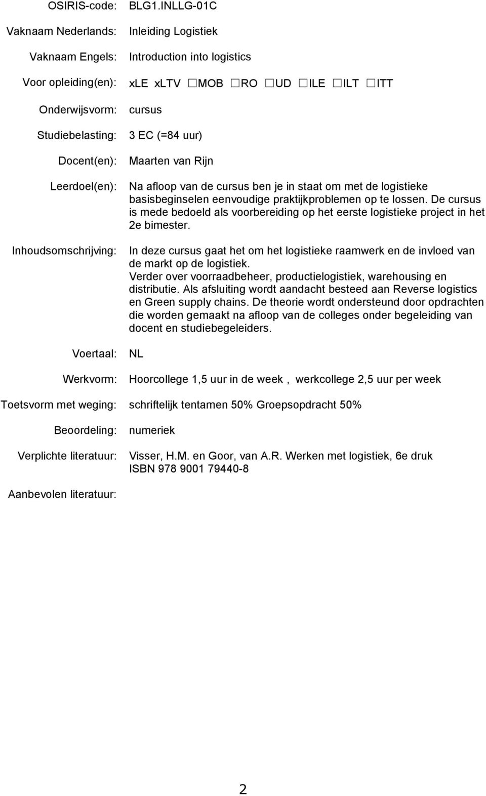 In deze cursus gaat het om het logistieke raamwerk en de invloed van de markt op de logistiek. Verder over voorraadbeheer, productielogistiek, warehousing en distributie.