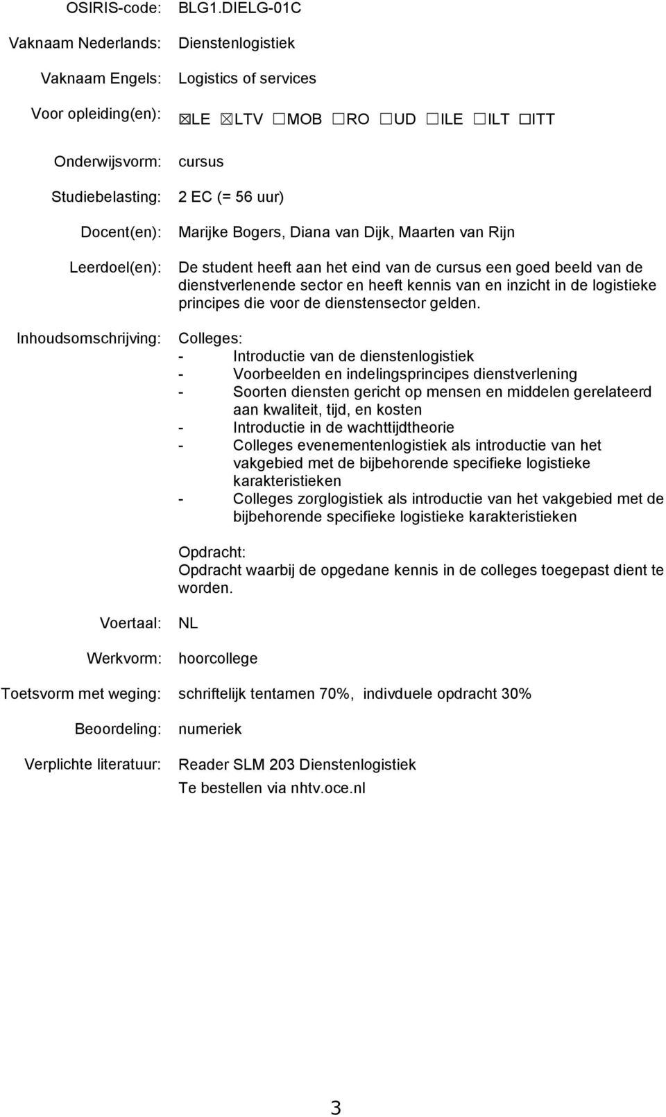 Colleges: - Introductie van de dienstenlogistiek - Voorbeelden en indelingsprincipes dienstverlening - Soorten diensten gericht op mensen en middelen gerelateerd aan kwaliteit, tijd, en kosten -