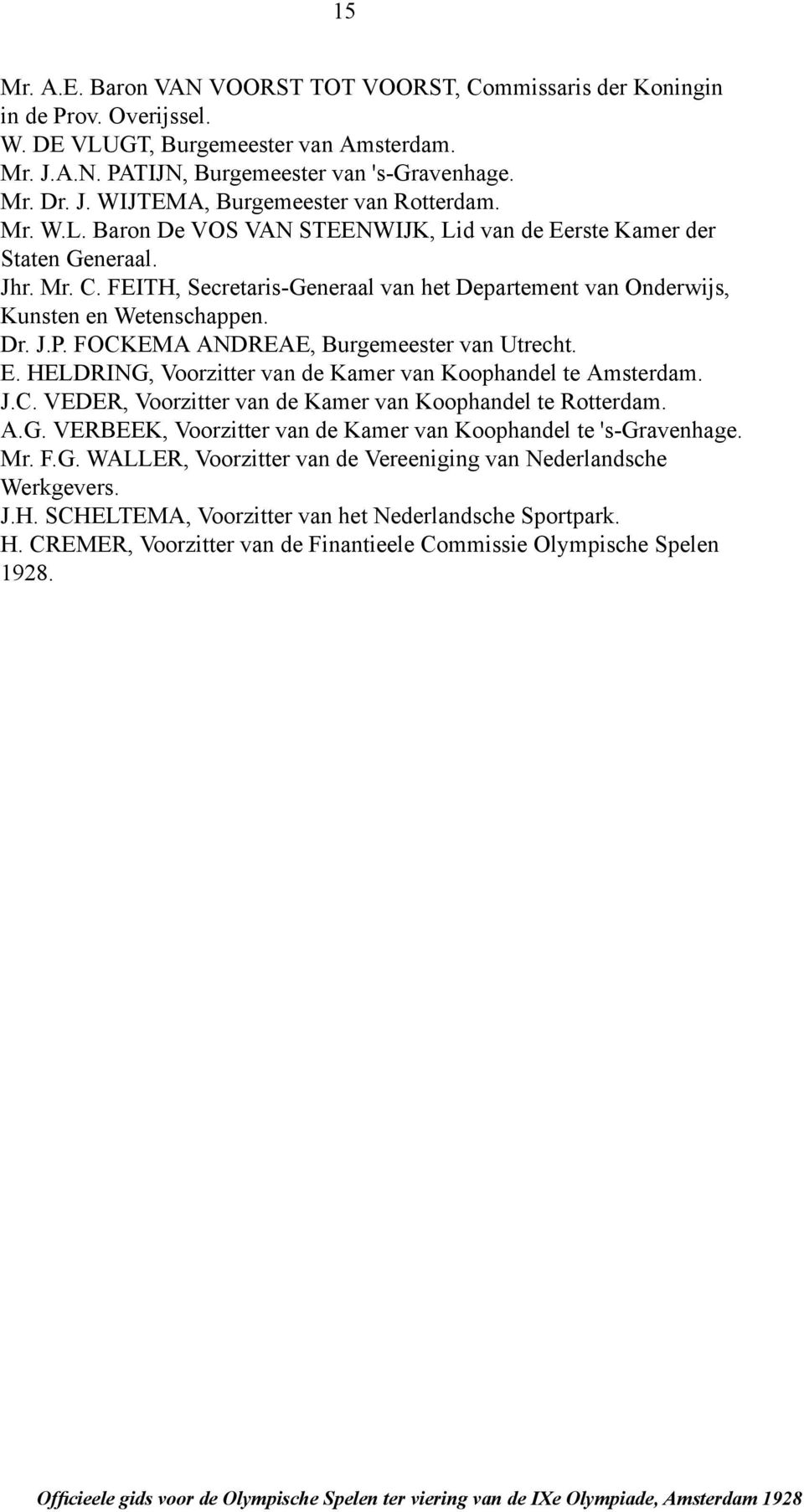 FOCKEMA ANDREAE, Burgemeester van Utrecht. E. HELDRING, Voorzitter van de Kamer van Koophandel te Amsterdam. J.C. VEDER, Voorzitter van de Kamer van Koophandel te Rotterdam. A.G. VERBEEK, Voorzitter van de Kamer van Koophandel te 's-gravenhage.