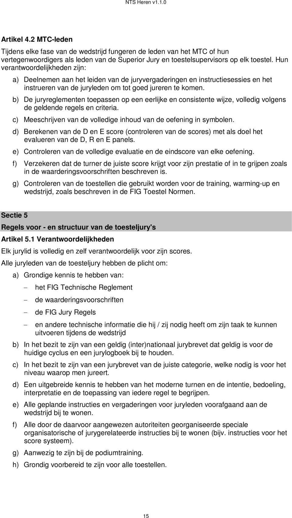 b) De juryreglementen toepassen op een eerlijke en consistente wijze, volledig volgens de geldende regels en criteria. c) Meeschrijven van de volledige inhoud van de oefening in symbolen.