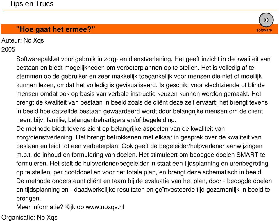 Het is volledig af te stemmen op de gebruiker en zeer makkelijk toegankelijk voor mensen die niet of moeilijk kunnen lezen, omdat het volledig is gevisualiseerd.