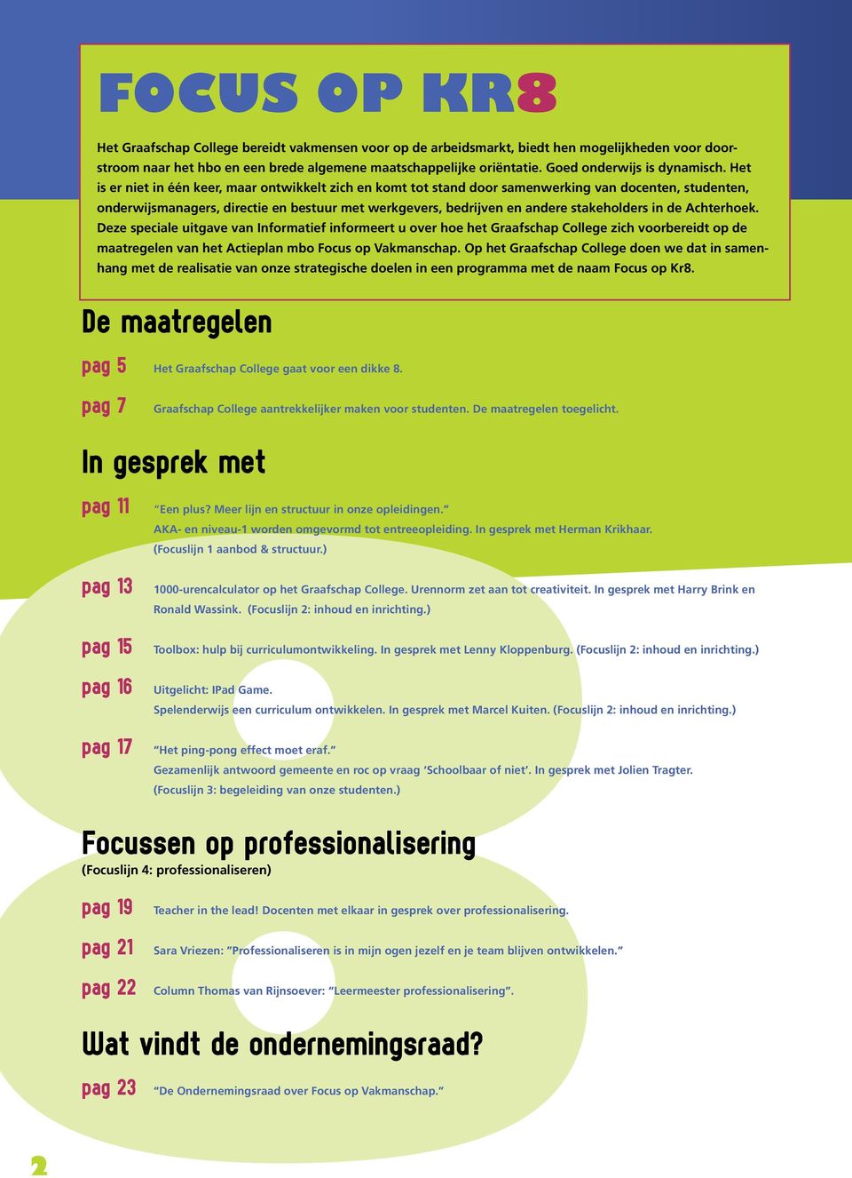 Het is er niet in één keer, maar ontwikkelt zich en komt tot stand door samenwerking van docenten, studenten, onderwijsmanagers, directie en bestuur met werkgevers, bedrijven en andere stakeholders