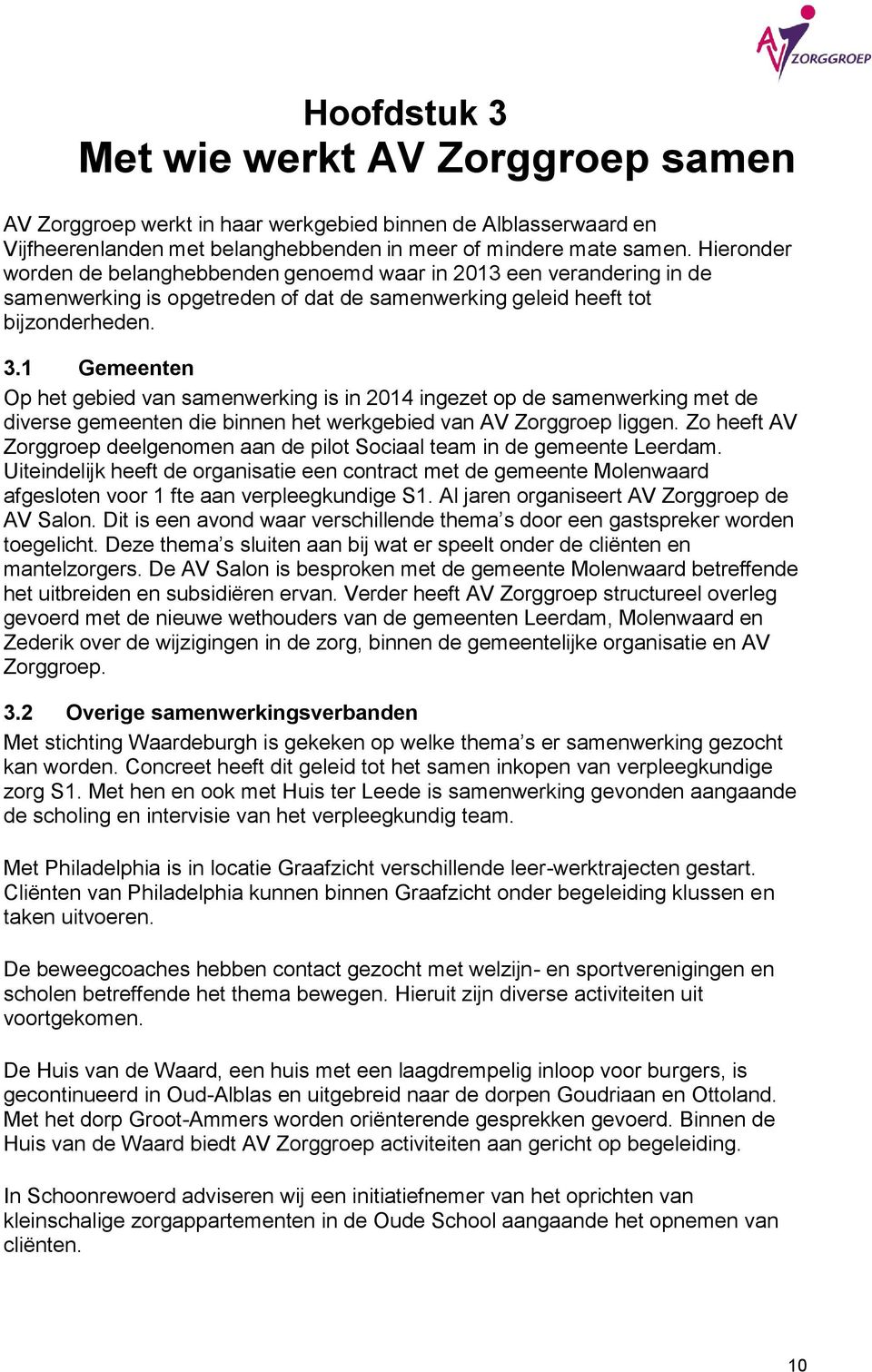 1 Gemeenten Op het gebied van samenwerking is in 2014 ingezet op de samenwerking met de diverse gemeenten die binnen het werkgebied van AV Zorggroep liggen.