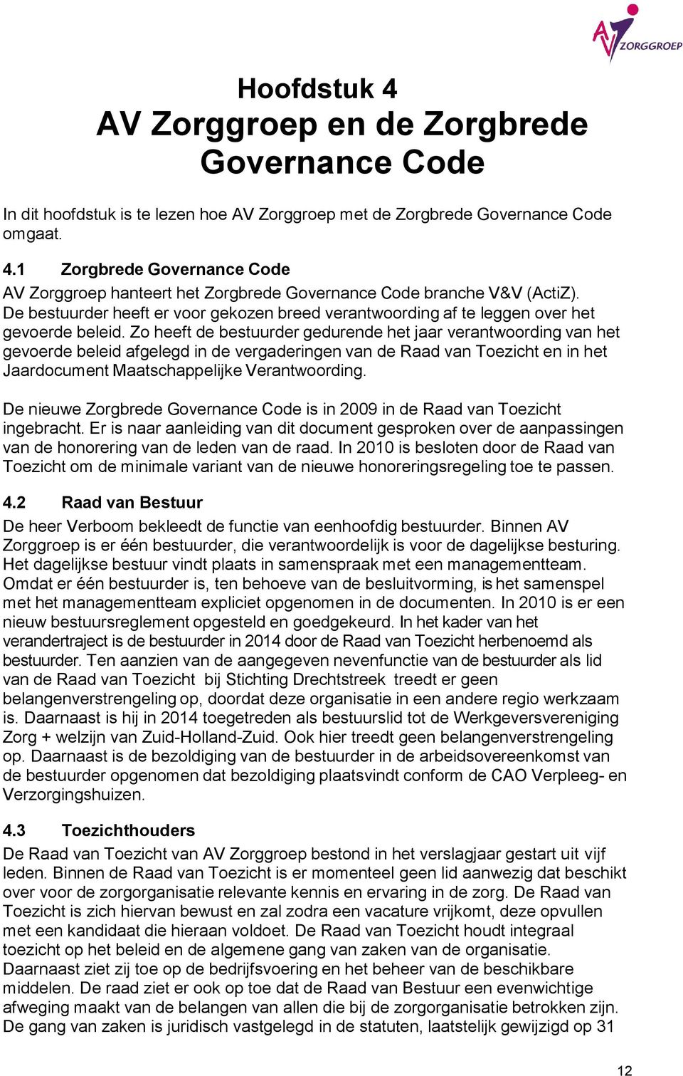 Zo heeft de bestuurder gedurende het jaar verantwoording van het gevoerde beleid afgelegd in de vergaderingen van de Raad van Toezicht en in het Jaardocument Maatschappelijke Verantwoording.