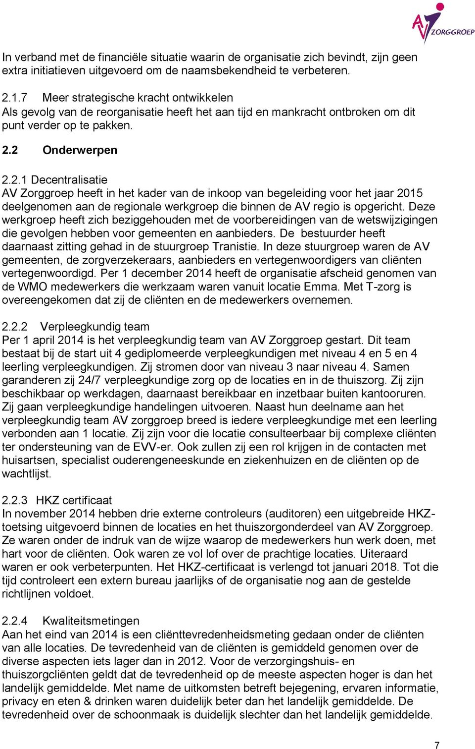 2 Onderwerpen 2.2.1 Decentralisatie AV Zorggroep heeft in het kader van de inkoop van begeleiding voor het jaar 2015 deelgenomen aan de regionale werkgroep die binnen de AV regio is opgericht.