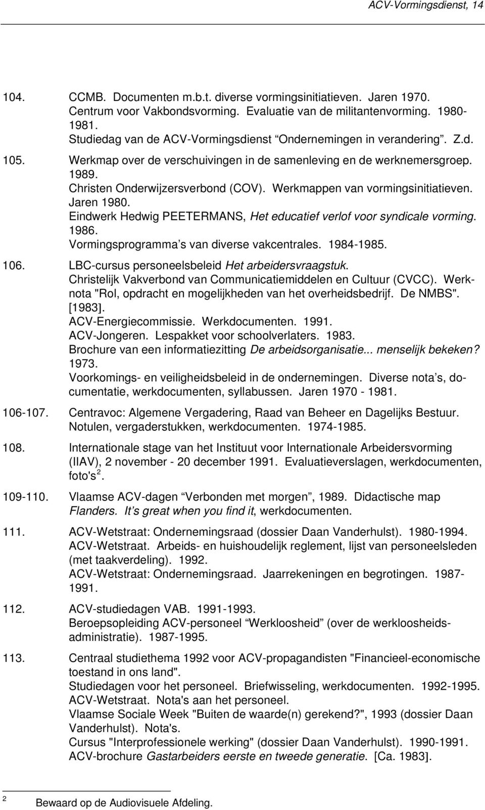 Werkmappen van vormingsinitiatieven. Jaren 1980. Eindwerk Hedwig PEETERMANS, Het educatief verlof voor syndicale vorming. 1986. Vormingsprogramma s van diverse vakcentrales. 1984-1985. 106.