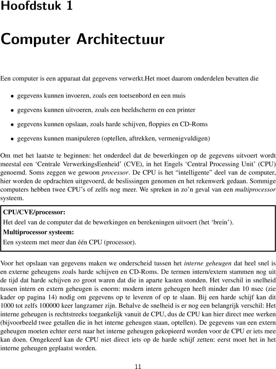 harde schijven, floppies en CD-Roms gegevens kunnen manipuleren (optellen, aftrekken, vermenigvuldigen) Om met het laatste te beginnen: het onderdeel dat de bewerkingen op de gegevens uitvoert wordt