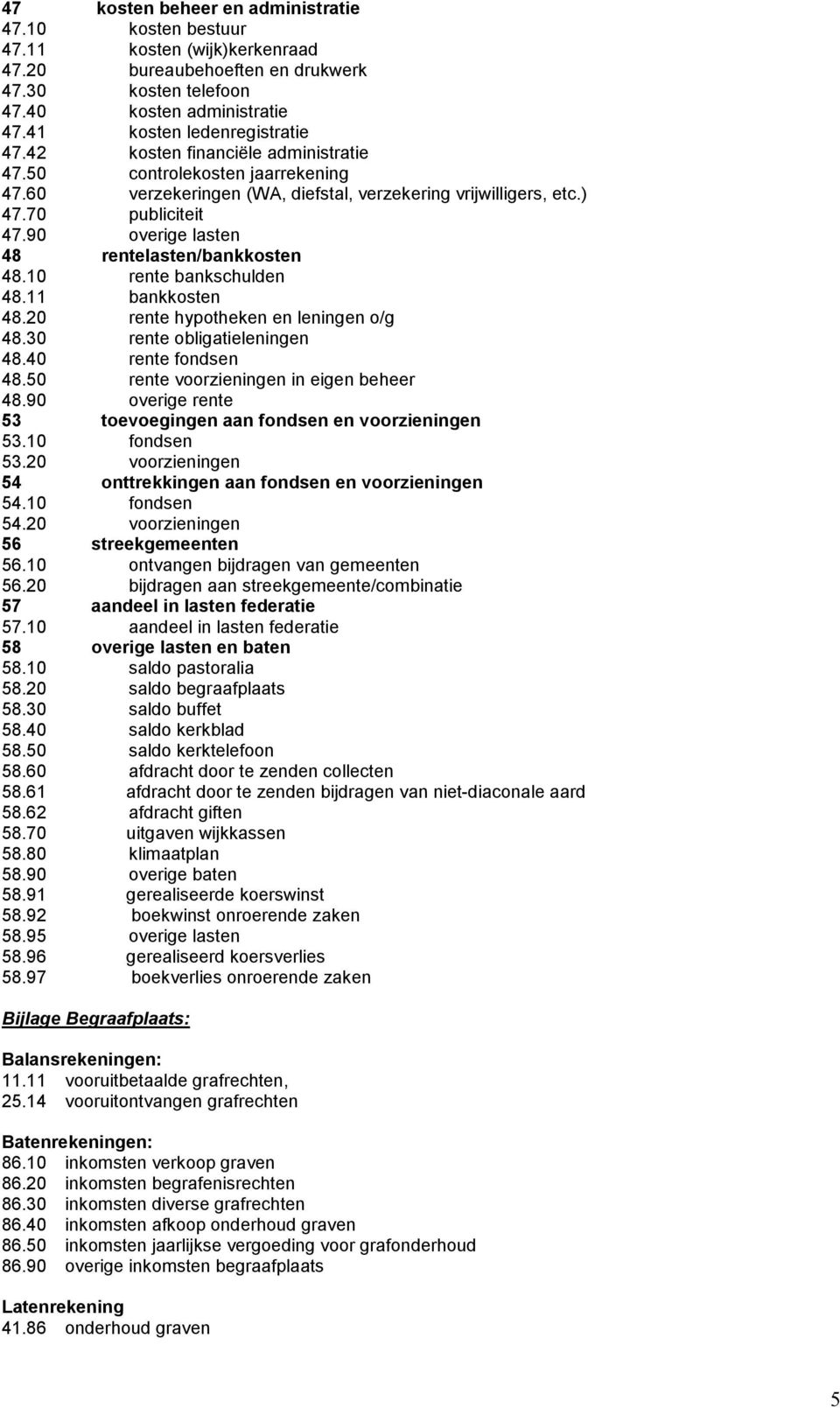 90 overige lasten 48 rentelasten/bankkosten 48.10 rente bankschulden 48.11 bankkosten 48.20 rente hypotheken en leningen o/g 48.30 rente obligatieleningen 48.40 rente fondsen 48.