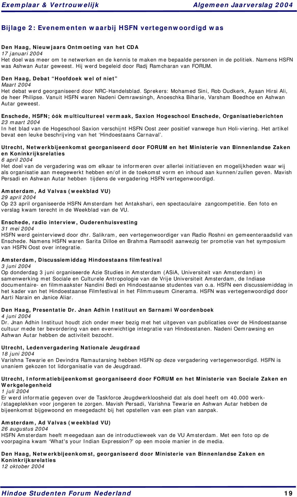 Sprekers: Mohamed Sini, Rob Oudkerk, Ayaan Hirsi Ali, de heer Philipse. Vanuit HSFN waren Nadeni Oemrawsingh, Anoeschka Biharie, Varsham Boedhoe en Ashwan Autar geweest.