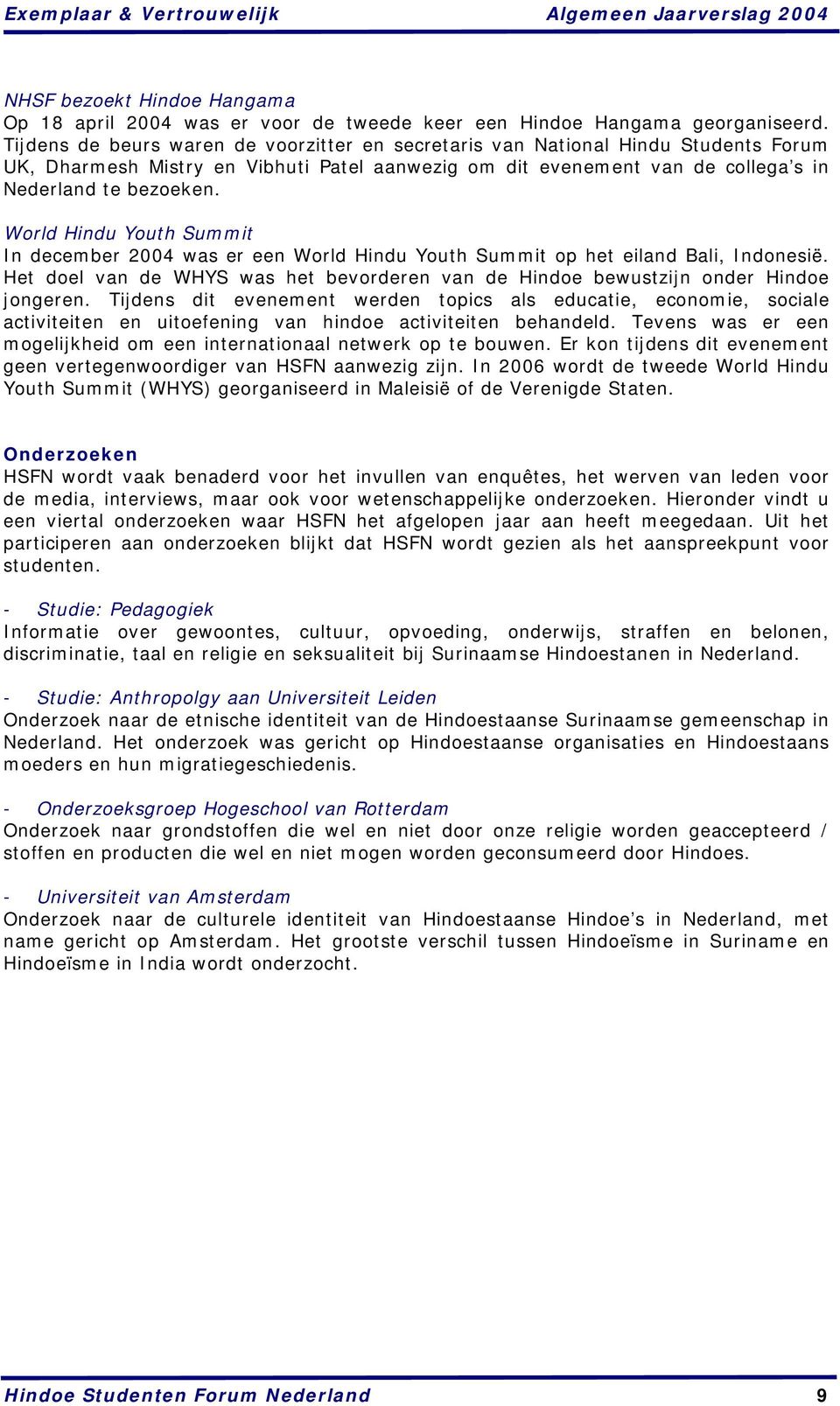 World Hindu Youth Summit In december 2004 was er een World Hindu Youth Summit op het eiland Bali, Indonesië. Het doel van de WHYS was het bevorderen van de Hindoe bewustzijn onder Hindoe jongeren.