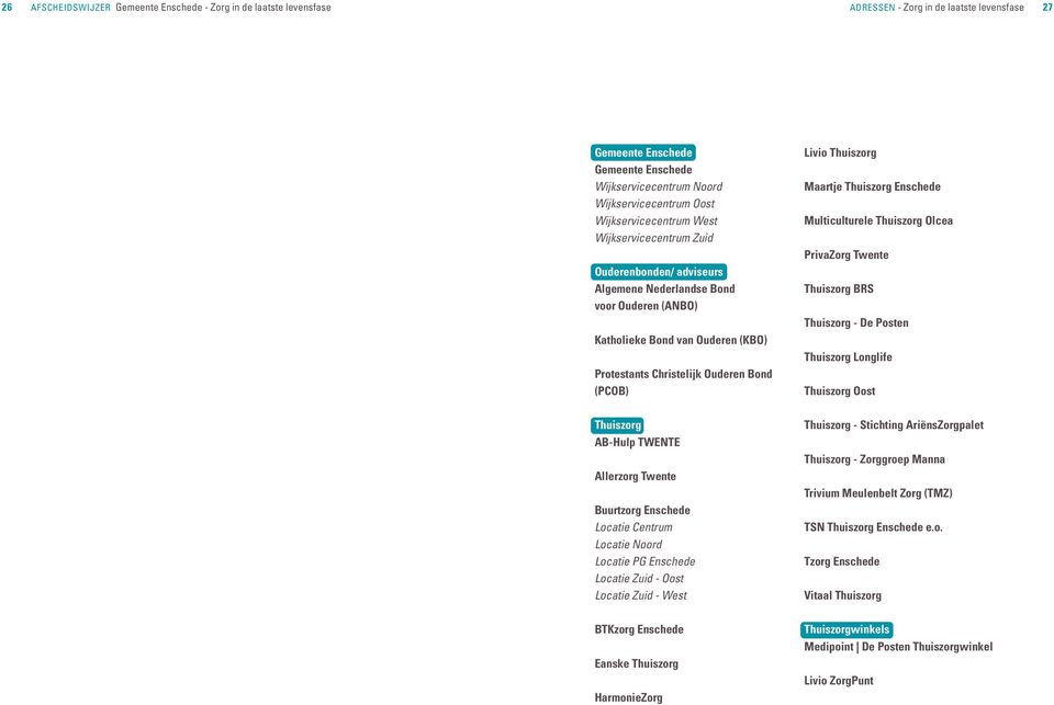 Thuiszorg AB-Hulp TWENTE Allerzorg Twente Buurtzorg Enschede Locatie Centrum Locatie Noord Locatie PG Enschede Locatie Zuid - Oost Locatie Zuid - West BTKzorg Enschede Eanske Thuiszorg HarmonieZorg
