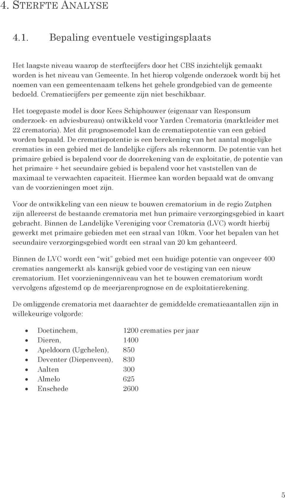 Het toegepaste model is door Kees Schiphouwer (eigenaar van Responsum onderzoek- en adviesbureau) ontwikkeld voor Yarden Crematoria (marktleider met 22 crematoria).