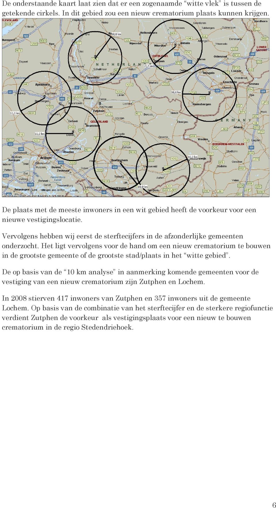 Het ligt vervolgens voor de hand om een nieuw crematorium te bouwen in de grootste gemeente of de grootste stad/plaats in het witte gebied.