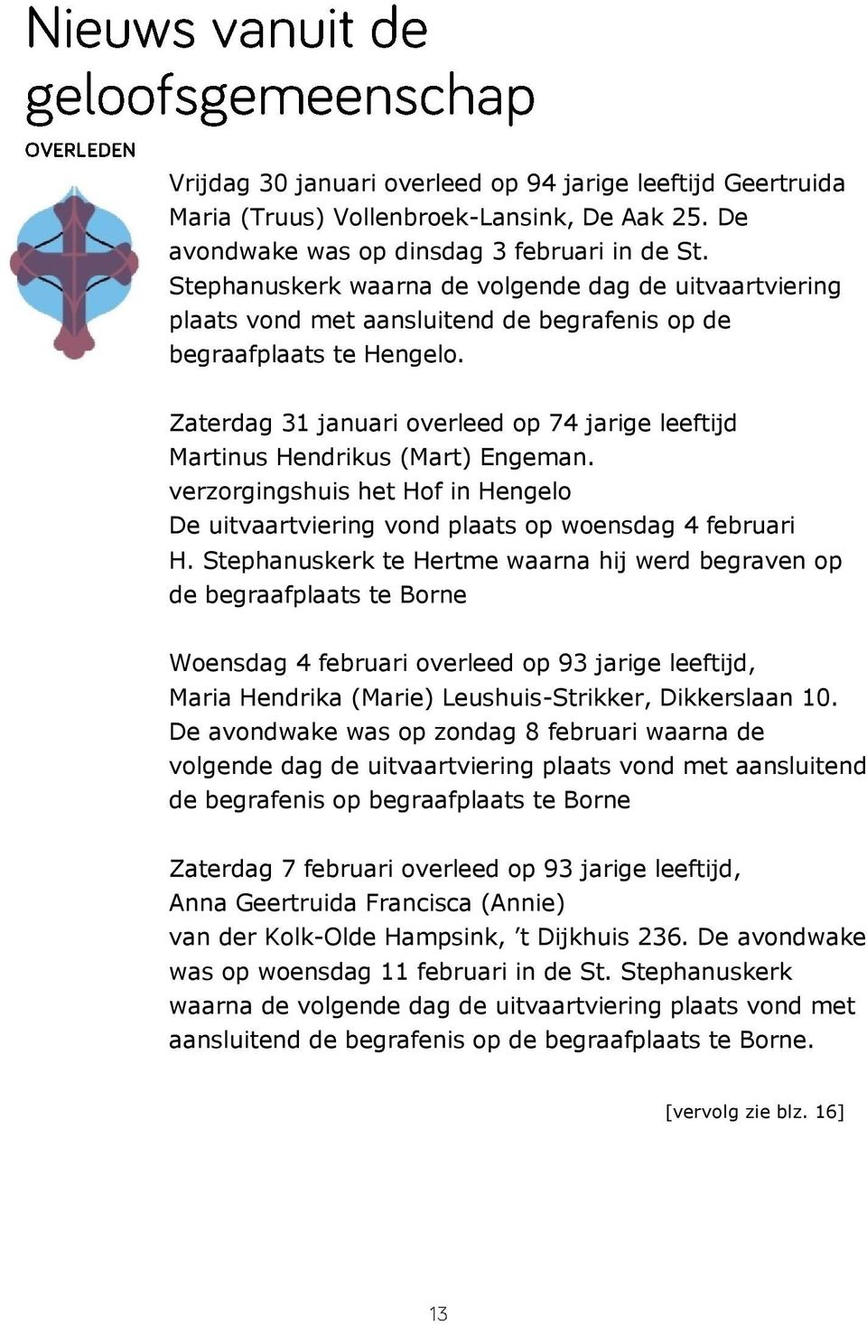 Zaterdag 31 januari overleed op 74 jarige leeftijd Martinus Hendrikus (Mart) Engeman. verzorgingshuis het Hof in Hengelo De uitvaartviering vond plaats op woensdag 4 februari H.