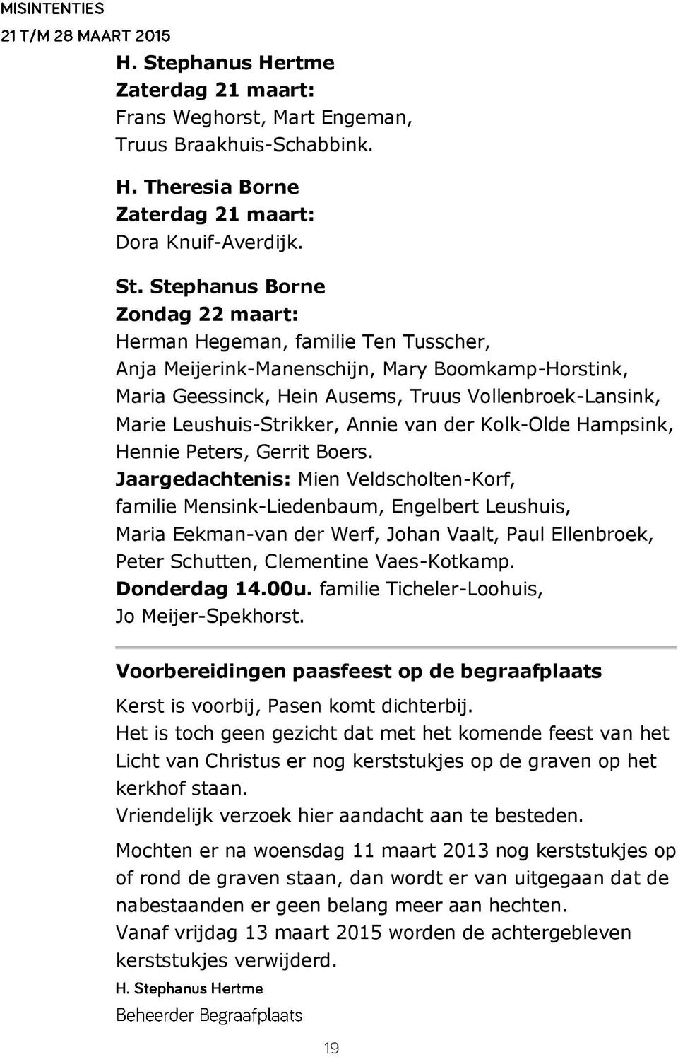 Stephanus Borne Zondag 22 maart: Herman Hegeman, familie Ten Tusscher, Anja Meijerink-Manenschijn, Mary Boomkamp-Horstink, Maria Geessinck, Hein Ausems, Truus Vollenbroek-Lansink, Marie