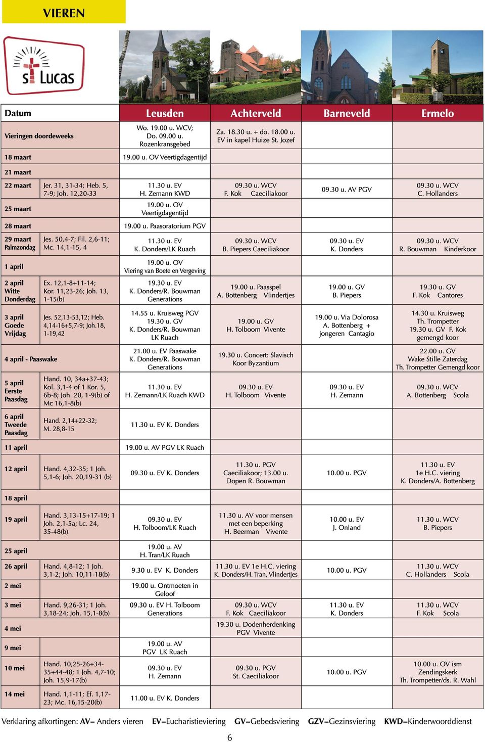 12,20-33 H. Zemann KWD 25 maart 19.00 u. OV Veertigdagentijd 28 maart 19.00 u. Paasoratorium PGV 29 maart Palmzondag Jes. 50,4-7; Fil. 2,6-11; Mc. 14,1-15, 4 K. Donders/LK Ruach 19.00 u. OV Viering van Boete en Vergeving 1 april 2 april Witte Donderdag Ex.