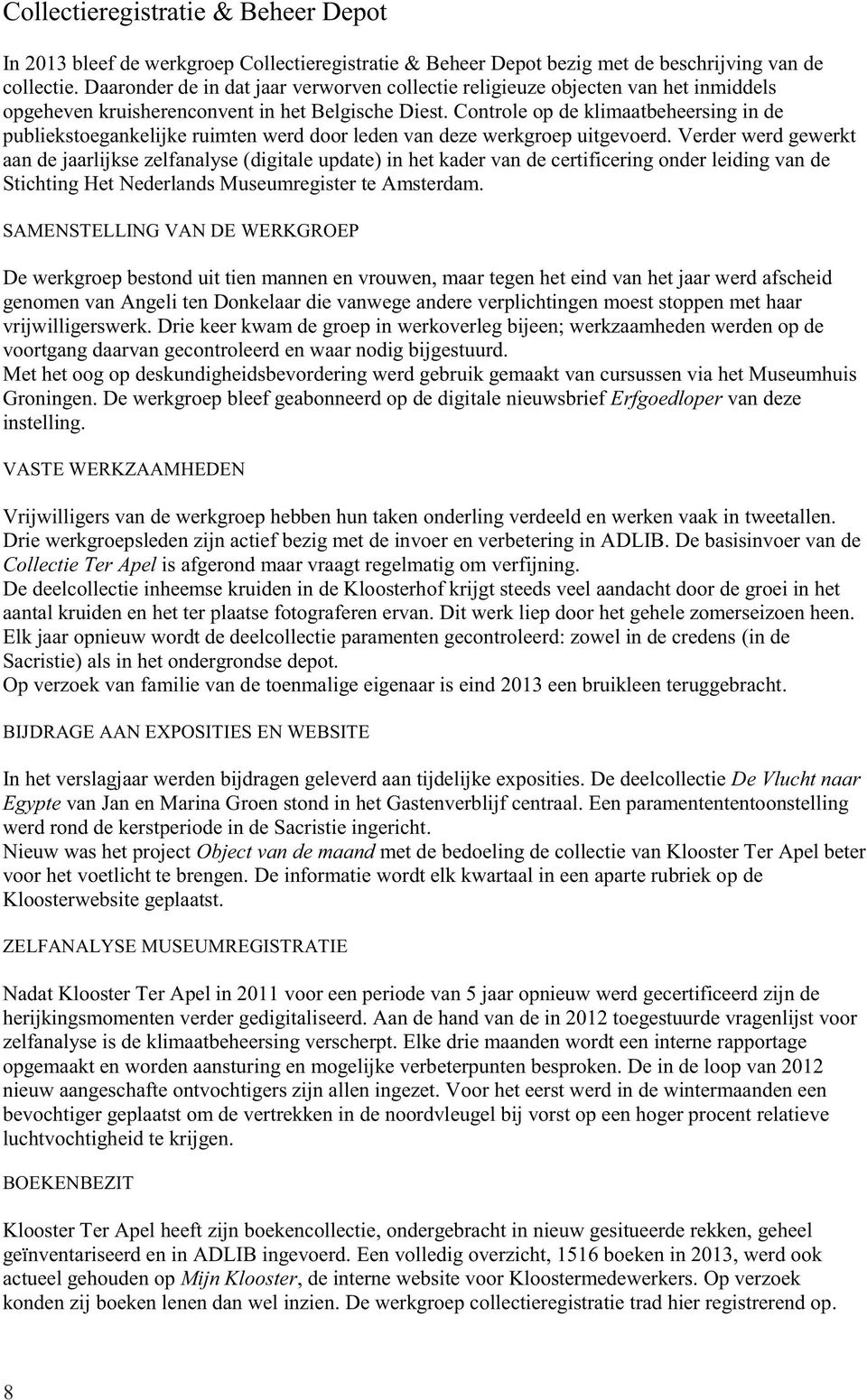 Controle op de klimaatbeheersing in de publiekstoegankelijke ruimten werd door leden van deze werkgroep uitgevoerd.