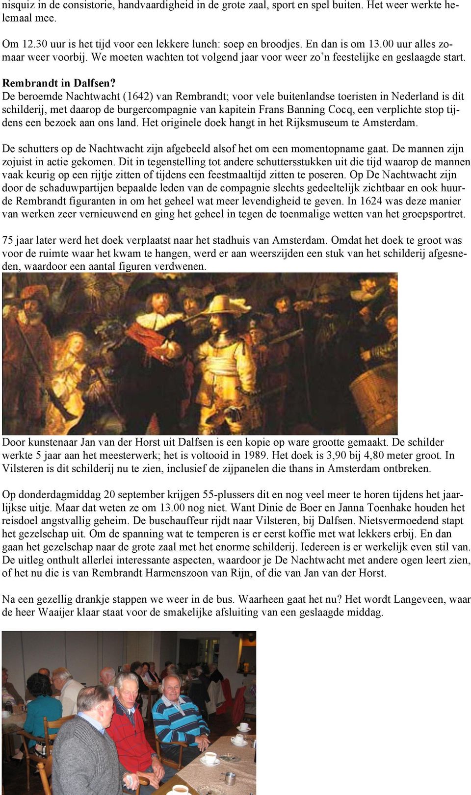 De beroemde Nachtwacht (1642) van Rembrandt; voor vele buitenlandse toeristen in Nederland is dit schilderij, met daarop de burgercompagnie van kapitein Frans Banning Cocq, een verplichte stop
