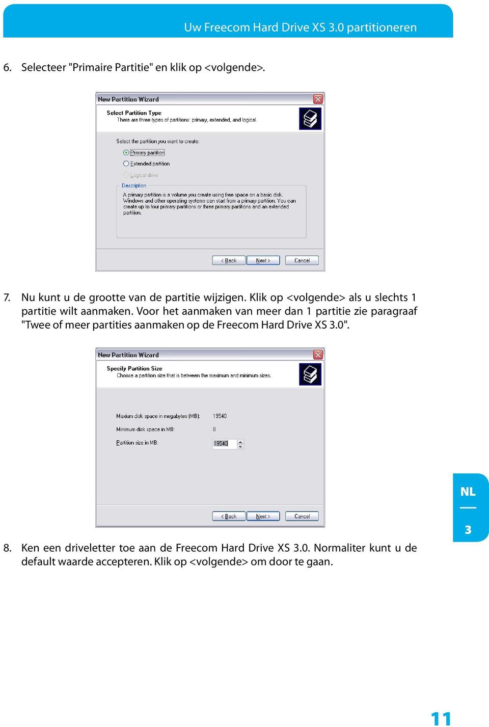 Voor het aanmaken van meer dan 1 partitie zie paragraaf "Twee of meer partities aanmaken op de Freecom Hard Drive XS.