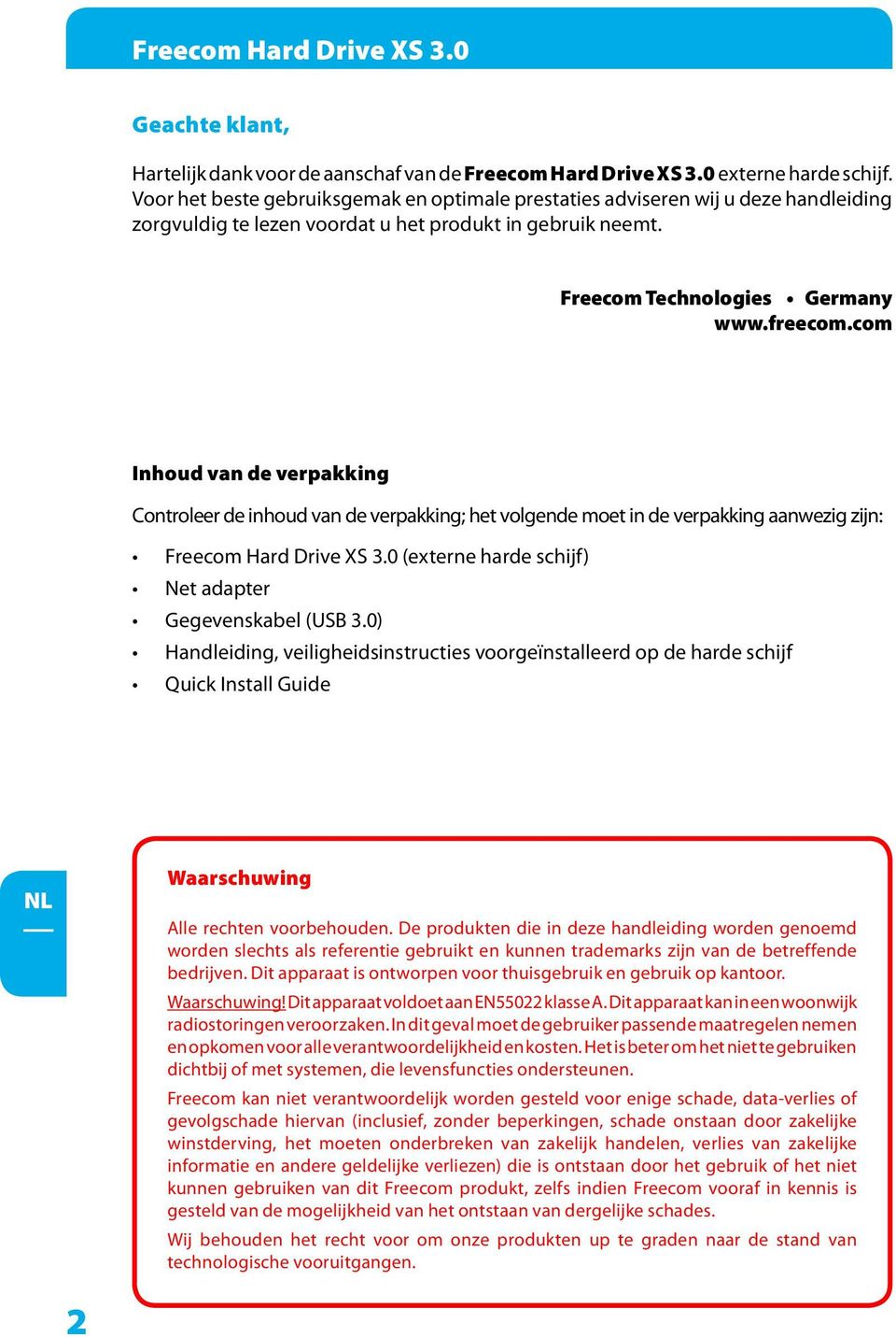 com Inhoud van de verpakking Controleer de inhoud van de verpakking; het volgende moet in de verpakking aanwezig zijn: Freecom Hard Drive XS.0 (externe harde schijf) Net adapter Gegevenskabel (USB.