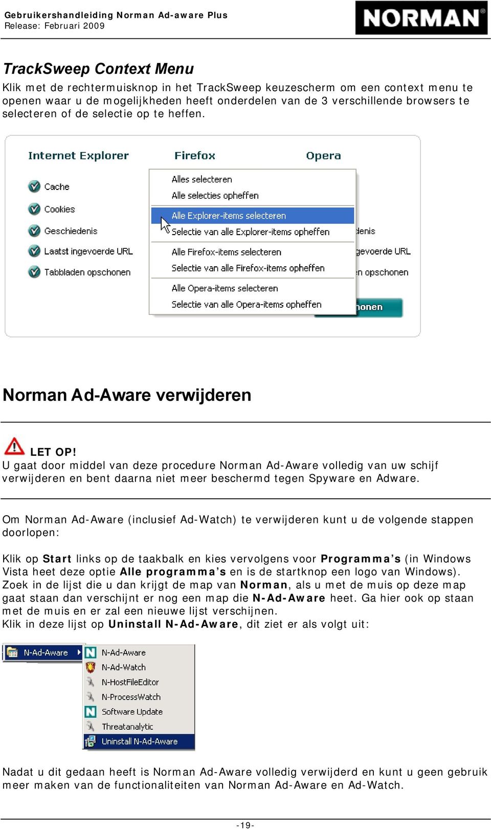 U gaat door middel van deze procedure Norman Ad-Aware volledig van uw schijf verwijderen en bent daarna niet meer beschermd tegen Spyware en Adware.