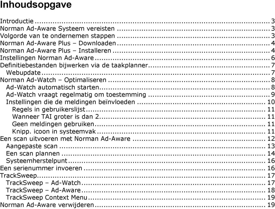 .. 8 Ad-Watch vraagt regelmatig om toestemming... 9 Instellingen die de meldingen beïnvloeden... 10 Regels in gebruikerslijst... 11 Wanneer TAI groter is dan 2... 11 Geen meldingen gebruiken.